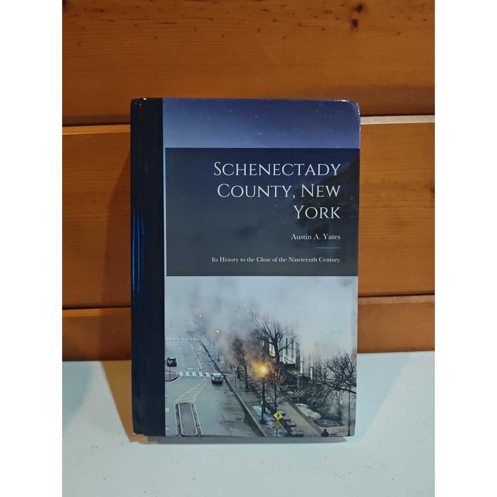Schenectady County, New York: Its History to the Close of the Nineteenth Century